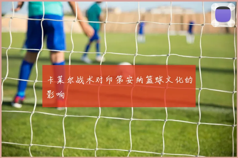卡莱尔战术对印第安纳篮球文化的影响