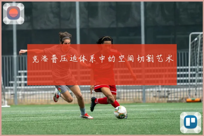 克洛普压迫体系中的空间切割艺术