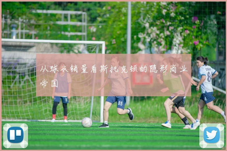 从球衣销量看斯托克顿的隐形商业帝国