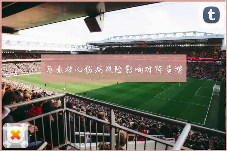 马竞核心伤病风险影响对阵黄潜